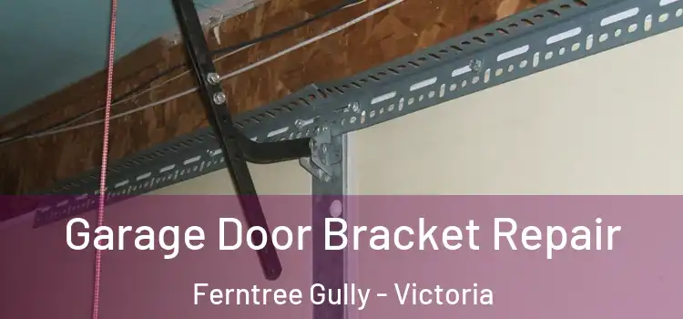 Garage Door Bracket Repair Ferntree Gully - Victoria