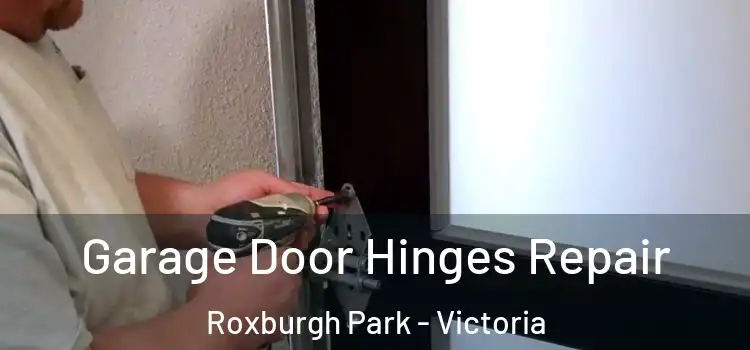 Garage Door Hinges Repair Roxburgh Park - Victoria