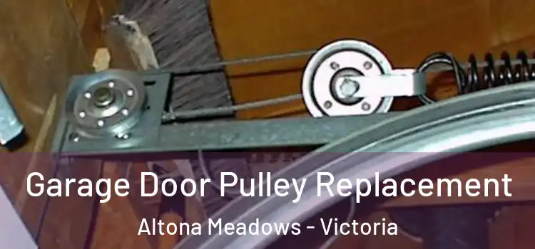 Garage Door Pulley Replacement Altona Meadows - Victoria