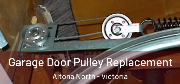 Garage Door Pulley Replacement Altona North - Victoria