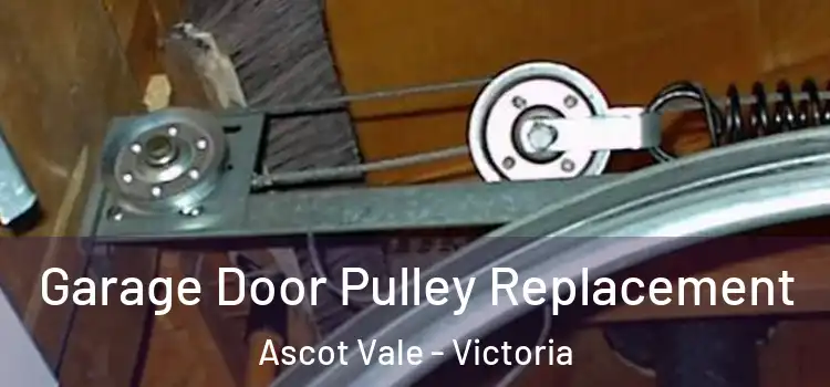 Garage Door Pulley Replacement Ascot Vale - Victoria