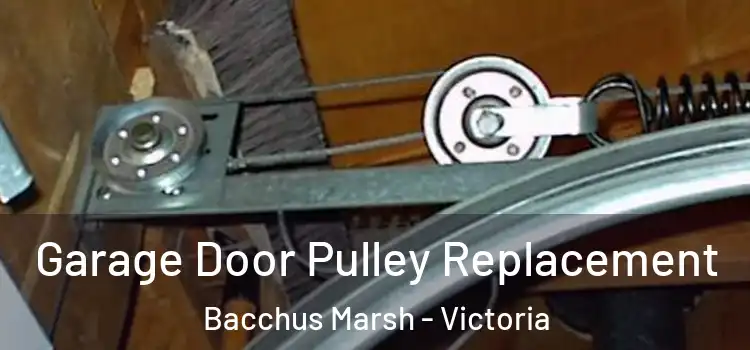 Garage Door Pulley Replacement Bacchus Marsh - Victoria