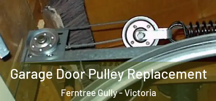 Garage Door Pulley Replacement Ferntree Gully - Victoria