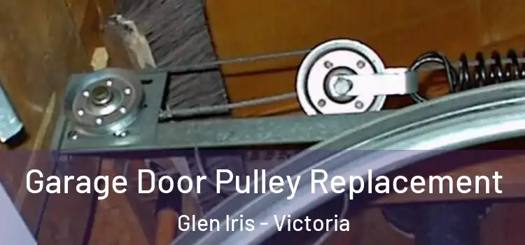 Garage Door Pulley Replacement Glen Iris - Victoria