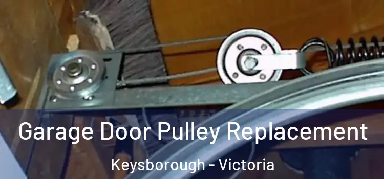 Garage Door Pulley Replacement Keysborough - Victoria