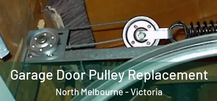 Garage Door Pulley Replacement North Melbourne - Victoria