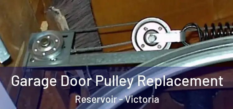 Garage Door Pulley Replacement Reservoir - Victoria