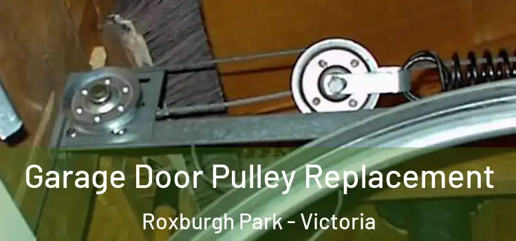 Garage Door Pulley Replacement Roxburgh Park - Victoria