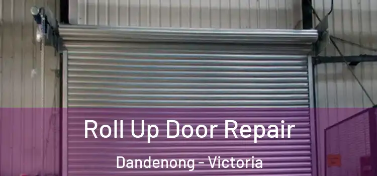 Roll Up Door Repair Dandenong - Victoria