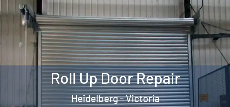 Roll Up Door Repair Heidelberg - Victoria